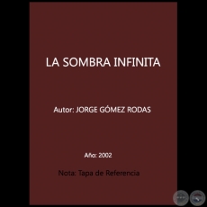  LA SOMBRA INFINITA - Autor: JORGE GMEZ RODAS - Ao: 2002